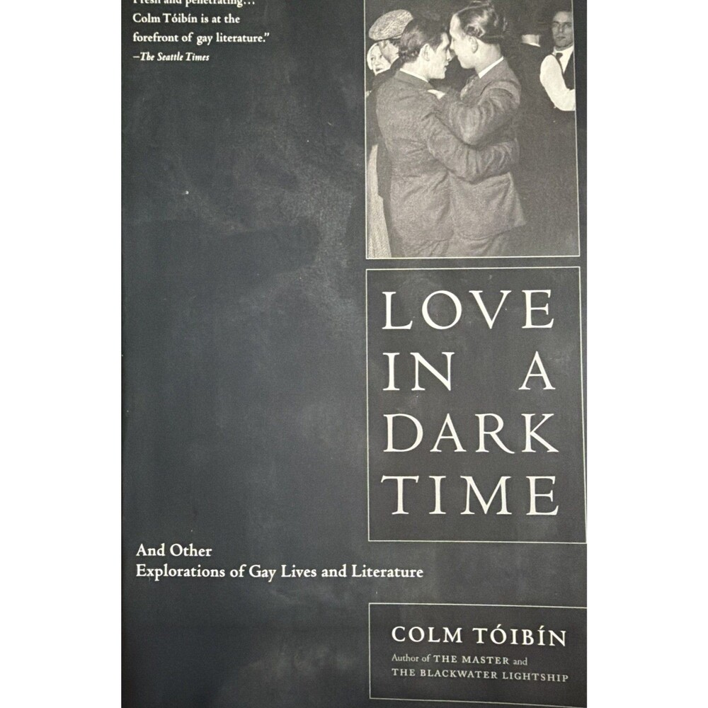 Love in a Dark Time: And Other Explorations of Gay Lives and Literature - Toibin